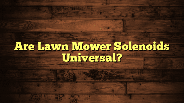 Are Lawn Mower Solenoids Universal?