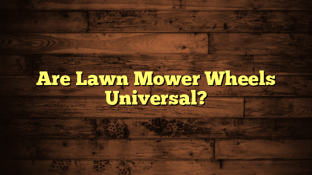 Are Lawn Mower Wheels Universal?