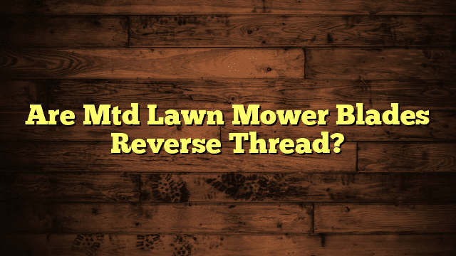 Are Mtd Lawn Mower Blades Reverse Thread?