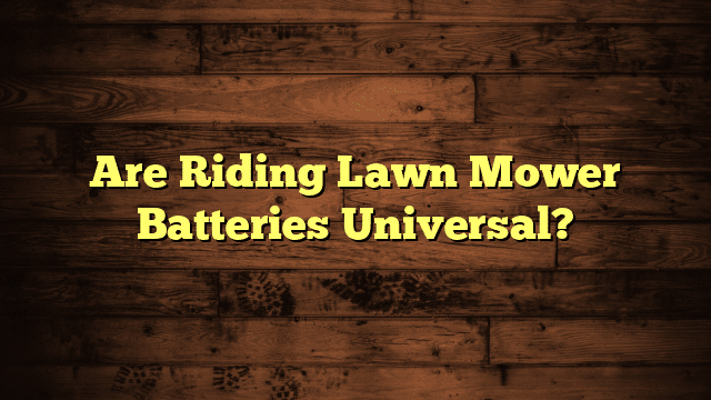 Are Riding Lawn Mower Batteries Universal?