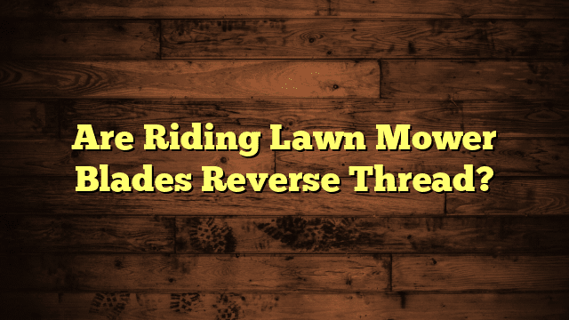 Are Riding Lawn Mower Blades Reverse Thread?