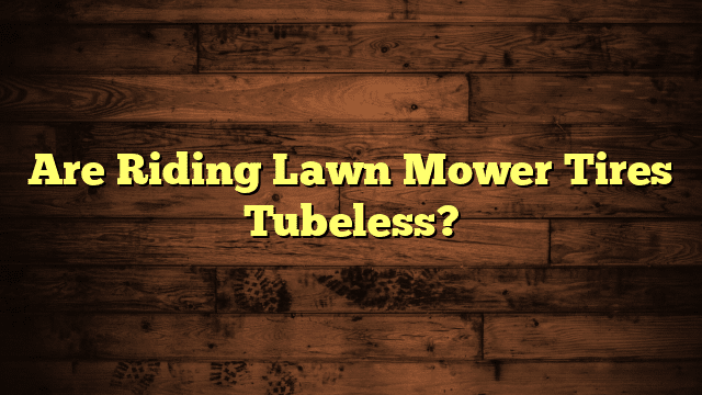 Are Riding Lawn Mower Tires Tubeless?