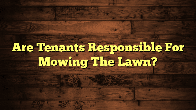 Are Tenants Responsible For Mowing The Lawn?