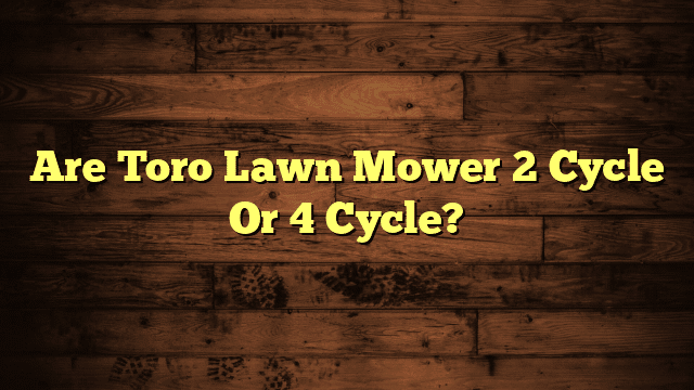 Are Toro Lawn Mower 2 Cycle Or 4 Cycle?