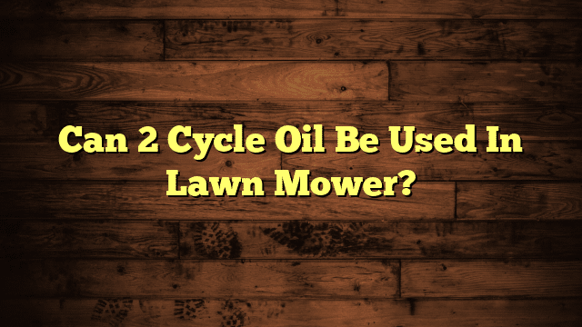 Can 2 Cycle Oil Be Used In Lawn Mower?