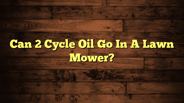 Can 2 Cycle Oil Go In A Lawn Mower?