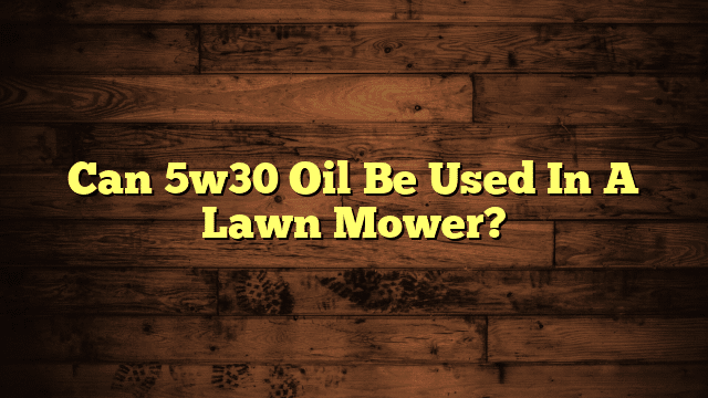 Can 5w30 Oil Be Used In A Lawn Mower?