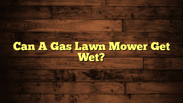 Can A Gas Lawn Mower Get Wet?