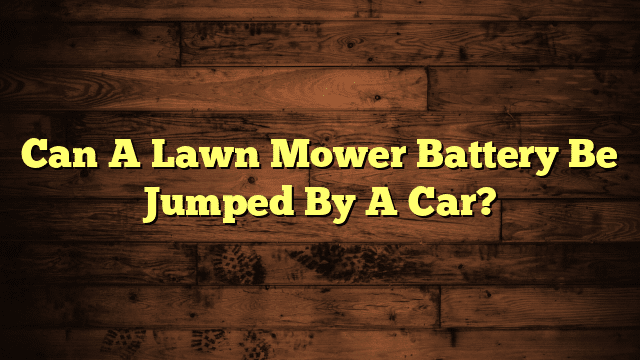 Can A Lawn Mower Battery Be Jumped By A Car?
