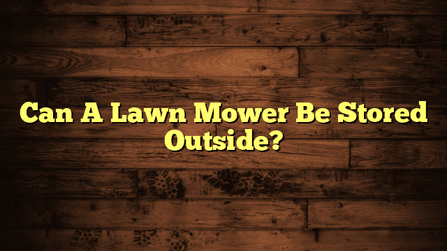 Can A Lawn Mower Be Stored Outside?