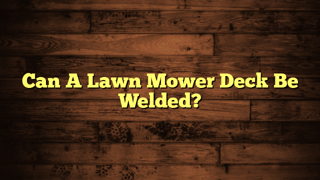 Can A Lawn Mower Deck Be Welded?