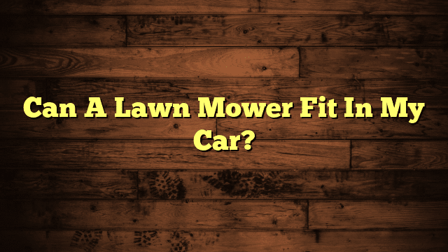 Can A Lawn Mower Fit In My Car?