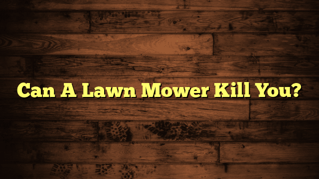 Can A Lawn Mower Kill You?
