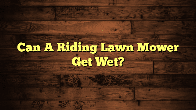 Can A Riding Lawn Mower Get Wet?