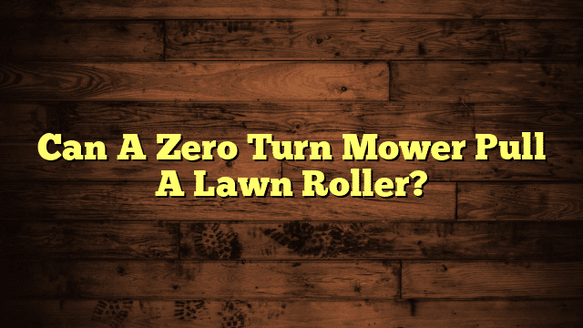 Can A Zero Turn Mower Pull A Lawn Roller?