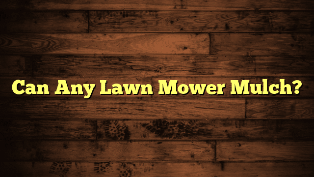 Can Any Lawn Mower Mulch?