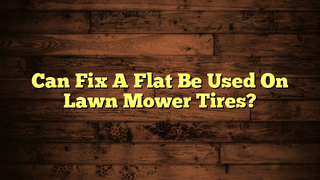 Can Fix A Flat Be Used On Lawn Mower Tires?
