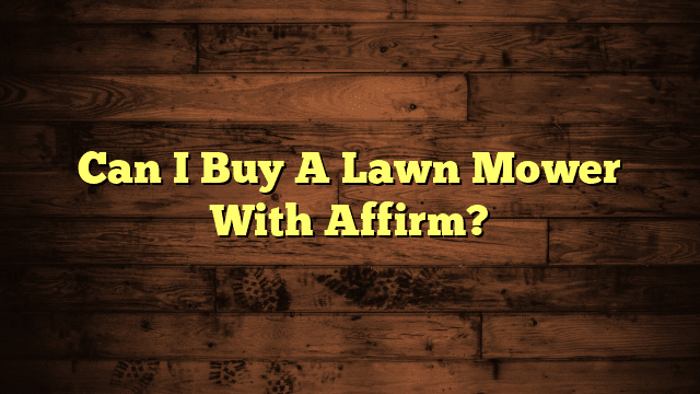 Can I Buy A Lawn Mower With Affirm?