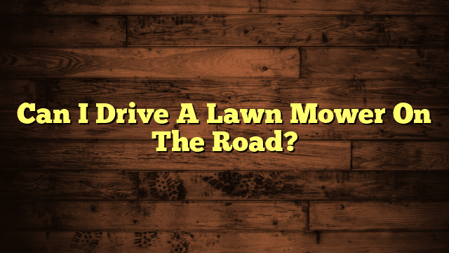 Can I Drive A Lawn Mower On The Road?