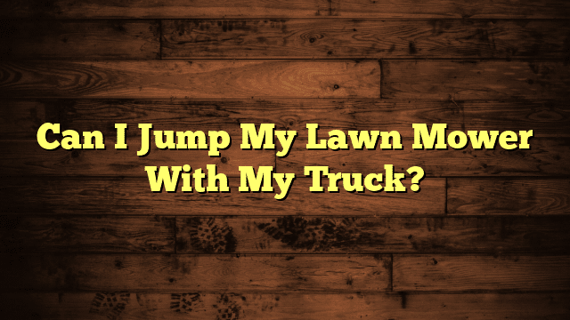 Can I Jump My Lawn Mower With My Truck?