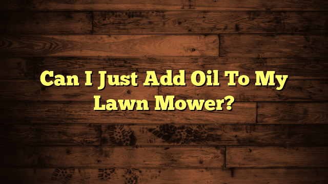 Can I Just Add Oil To My Lawn Mower?