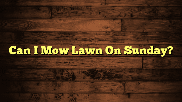 Can I Mow Lawn On Sunday?