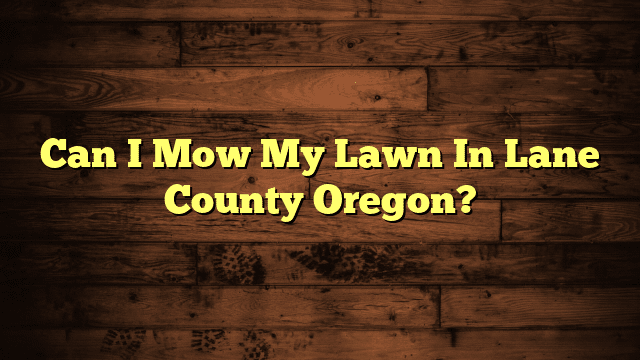 Can I Mow My Lawn In Lane County Oregon?