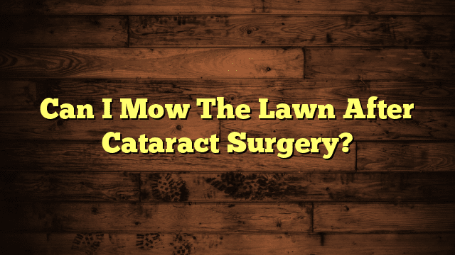 Can I Mow The Lawn After Cataract Surgery?