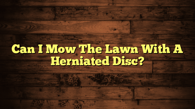 Can I Mow The Lawn With A Herniated Disc?