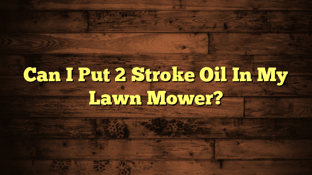 Can I Put 2 Stroke Oil In My Lawn Mower?