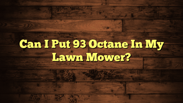 Can I Put 93 Octane In My Lawn Mower?