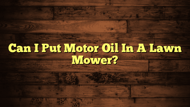 Can I Put Motor Oil In A Lawn Mower?