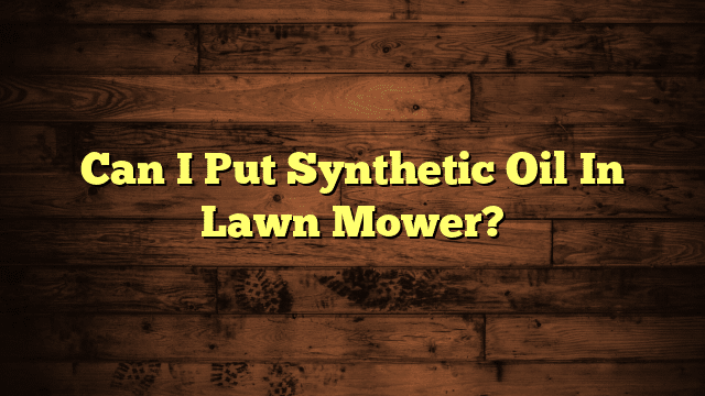 Can I Put Synthetic Oil In Lawn Mower?
