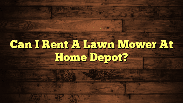 Can I Rent A Lawn Mower At Home Depot?