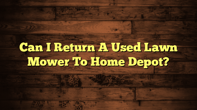Can I Return A Used Lawn Mower To Home Depot?