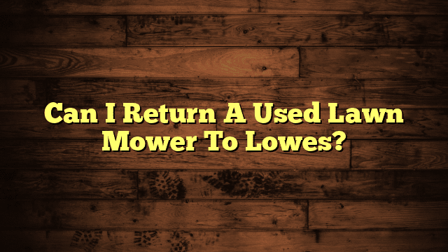 Can I Return A Used Lawn Mower To Lowes?