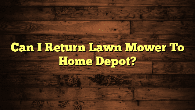 Can I Return Lawn Mower To Home Depot?