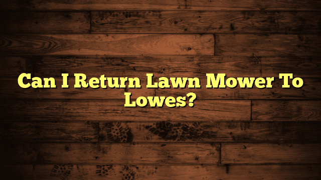 Can I Return Lawn Mower To Lowes?