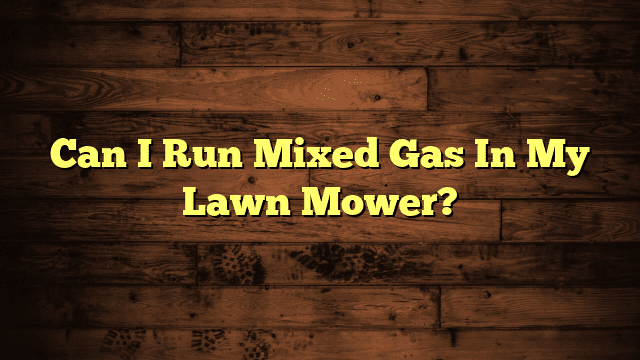 Can I Run Mixed Gas In My Lawn Mower?