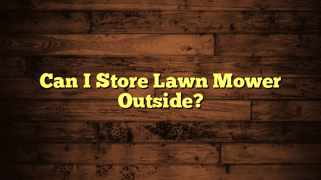 Can I Store Lawn Mower Outside?