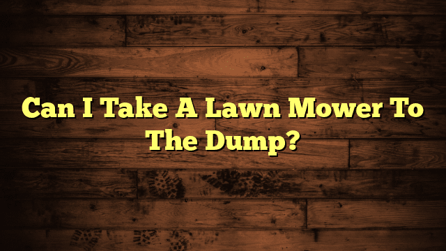 Can I Take A Lawn Mower To The Dump?