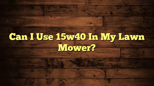Can I Use 15w40 In My Lawn Mower?