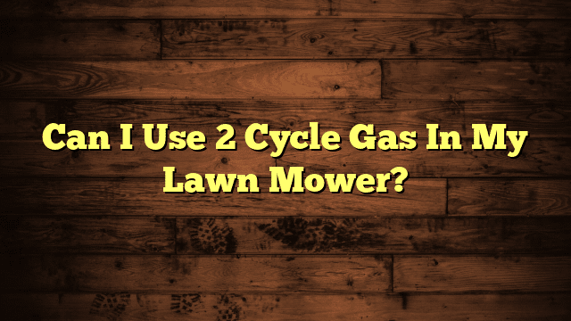 Can I Use 2 Cycle Gas In My Lawn Mower?