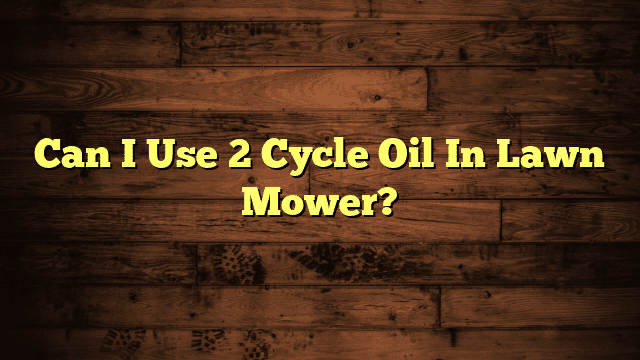 Can I Use 2 Cycle Oil In Lawn Mower?