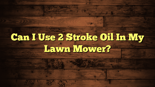 Can I Use 2 Stroke Oil In My Lawn Mower?
