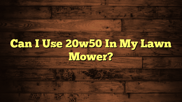Can I Use 20w50 In My Lawn Mower?