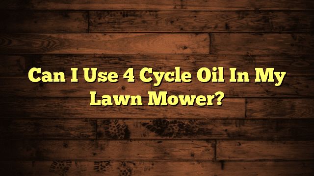 Can I Use 4 Cycle Oil In My Lawn Mower?