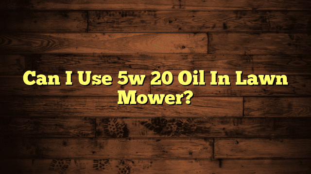 Can I Use 5w 20 Oil In Lawn Mower?