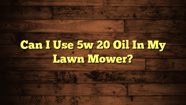 Can I Use 5w 20 Oil In My Lawn Mower?
