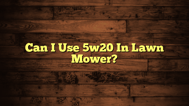 Can I Use 5w20 In Lawn Mower?